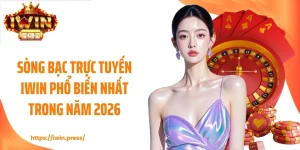 Sòng Bạc Trực Tuyến IWIN Phổ Biến Nhất Trong Năm 2026