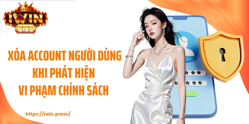 Xóa account người dùng khi phát hiện vi phạm chính sách 